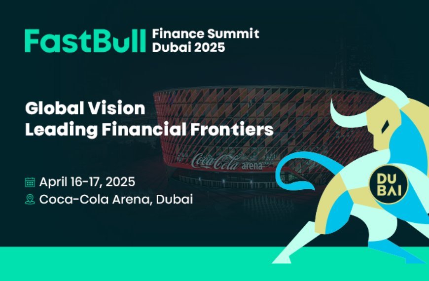 FastBull Finance Summit Dubai 2025: Global Vision Leading Financial Frontiers